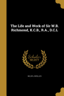 The Life and Work of Sir W.B. Richmond, K.C.B., R.A., D.C.L