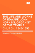 The Life and Works of Edward John Hopkins, Organist of the Temple Church, 1843-1898