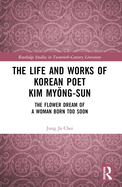 The Life and Works of Korean Poet Kim Myong-sun: The Flower Dream of a Woman Born Too Soon