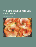 The Life Beyond the Veil; Volume 1