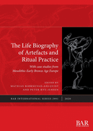 The Life Biography of Artefacts and Ritual Practice: With case studies from Mesolithic-Early Bronze Age Europe