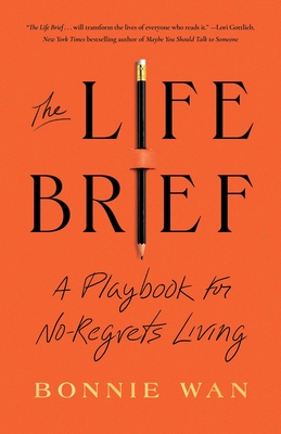 The Life Brief: A Playbook for No-Regrets Living - Wan, Bonnie