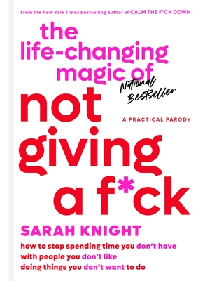 The Life-Changing Magic of Not Giving a F*ck: How to Stop Spending Time You Don't Have with People You Don't Like Doing Things You Don't Want to Do - Knight, Sarah