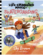 The Life Changing Magic of Skateboarding: A Beginner's Guide with Olympic Medalist Sky Brown - Winner of the Children's Sports Book of the Year Award 2025
