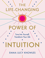 The Life-Changing Power of Intuition: Tune in to Yourself, Transform Your Life