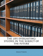 The Life Everlasting; Studies in the Subject of the Future