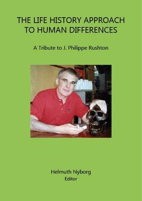 The Life History Approach to Human Differences: A Tribute to J. Philippe Rushton - Nyborg, Helmuth (Editor)