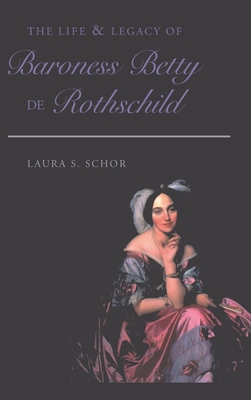 The Life & Legacy of Baroness Betty de Rothschild - Schor, Laura S