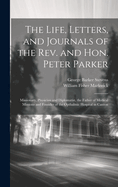 The Life, Letters, and Journals of the REV. and Hon. Peter Parker: Missionary, Physician and Diplomatist, the Father of Medical Missions and Founder of the Opthalmic Hospital in Canton