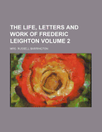 The Life, Letters and Work of Frederic Leighton; Volume 2