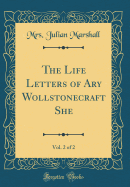 The Life Letters of Ary Wollstonecraft She, Vol. 2 of 2 (Classic Reprint)