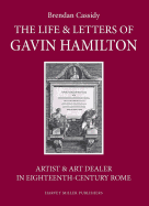 The Life & Letters of Gavin Hamilton (1723-1798): Artist & Art Dealer in Eighteenth-Century Rome