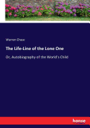 The Life-Line of the Lone One: Or, Autobiography of the World's Child