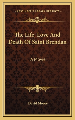 The Life, Love and Death of Saint Brendan: A Movie - Moore, David