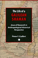 The Life of a Galilean Shaman: Jesus of Nazareth in Anthropological-Historical Perspective