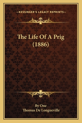 The Life of a Prig (1886) - By One, and Longueville, Thomas De