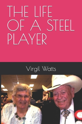 The Life of a Steel Player - Watts, Larry (Contributions by), and Watts, Virgil