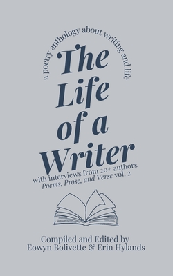 The Life of a Writer: A Poetry Anthology About Writing and Life - Bolivette, Eowyn (Compiled by), and Hylands, Erin (Compiled by)