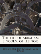 The Life of Abraham Lincoln, of Illinois