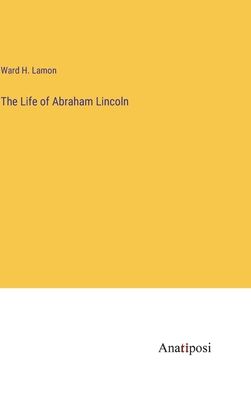 The Life of Abraham Lincoln - Lamon, Ward H