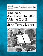 The Life of Alexander Hamilton. Volume 2 of 2 - Morse, John Torrey, Jr.