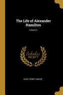 The Life of Alexander Hamilton; Volume II