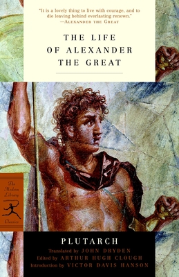 The Life of Alexander the Great - Plutarch, and Dryden, John (Translated by), and Clough, Arthur Hugh (Editor)