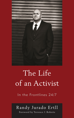 The Life of an Activist: In the Frontlines 24/7 - Ertll, Randy Jurado