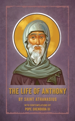 The Life of Anthony: With Contemplations by Pope Shenouda III - Athanasius, Saint, and Shenouda, Pope, III