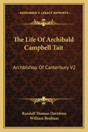 The Life Of Archibald Campbell Tait: Archbishop Of Canterbury V2