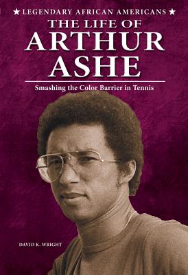 The Life of Arthur Ashe: Smashing the Color Barrier in Tennis - Wright, David K