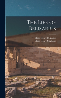 The Life of Belisarius - Stanhope, Philip Henry, and Belisarius, Philip Henry