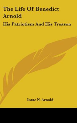 The Life Of Benedict Arnold: His Patriotism And His Treason - Arnold, Isaac N