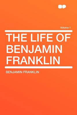 The Life of Benjamin Franklin; Volume 1 - Franklin, Benjamin