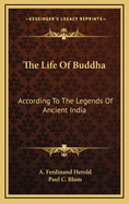 The Life Of Buddha: According To The Legends Of Ancient India