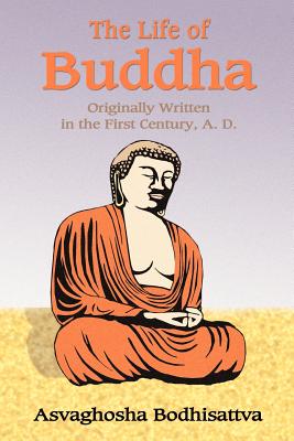 The Life of Buddha - Asvaghosha, and Beal, Samuel (Translated by), and Tice, Paul, Reverend (Introduction by)