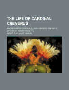 The Life of Cardinal Cheverus: Archbishop of Bordeaux, and Formerly Bishop of Boston, in Massachusetts