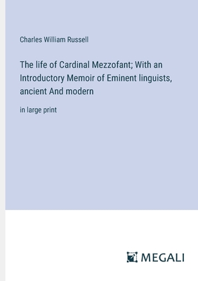The life of Cardinal Mezzofant; With an Introductory Memoir of Eminent linguists, ancient And modern: in large print - Russell, Charles William