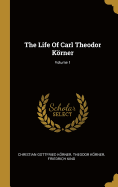 The Life of Carl Theodor Krner; Volume 1