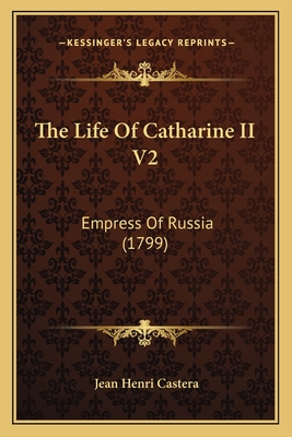 The Life of Catharine II V2: Empress of Russia (1799) - Castera, Jean Henri