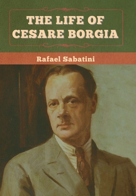 The Life of Cesare Borgia - Sabatini, Rafael
