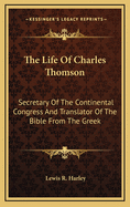 The Life of Charles Thomson: Secretary of the Continental Congress and Translator of the Bible from the Greek
