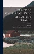 The Life of Charles Xii., King of Sweden. Transl