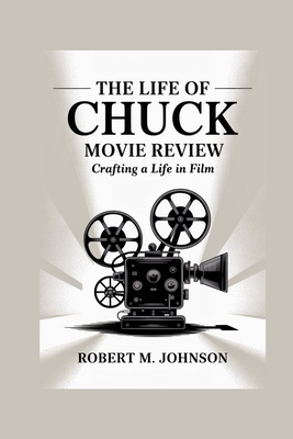The Life of Chuck Movie Review: Crafting a Life in Film - Johnson, Robert M