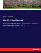 The Life of David Garrick: From original Family Papers, and numerous published and unpublished Sources - Vol. II