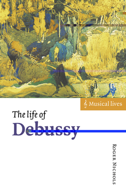 The Life of Debussy - Nichols, Roger