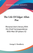 The Life Of Edgar Allan Poe: Personal And Literary, With His Chief Correspondence With Men Of Letters V2