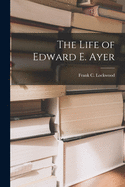 The Life of Edward E. Ayer