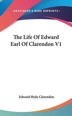 The Life Of Edward Earl Of Clarendon V1 - Clarendon, Edward Hyde