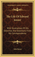 The Life of Edward Jenner: With Illustrations of His Doctrines and Selections from His Correspondence